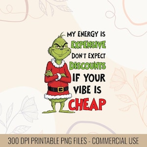 May include: A digital graphic featuring the Grinch in a red and white Santa suit with the text "MY ENERGY IS EXPENSIVE DON'T EXPECT DISCOUNTS IF YOUR VIBE IS CHEAP". The Grinch is green with a smug expression.