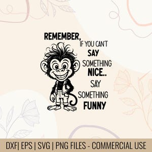 May include: Black and white cartoon illustration of a smiling monkey with the text "REMEMBER, IF YOU CAN'T SAY SOMETHING NICE.. SAY SOMETHING FUNNY". The image is suitable for digital design projects.