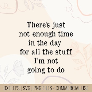 May include: A digital design with the text "There's just not enough time in the day for all the stuff I'm not going to do" in a black, bold font. The background is a light beige with floral line art.