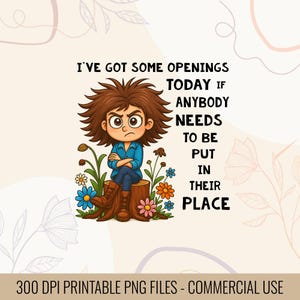 May include: A digital graphic featuring a cartoon character with crossed arms, seated on a tree stump, surrounded by flowers. The text reads, "I'VE GOT SOME OPENINGS TODAY IF ANYBODY NEEDS TO BE PUT IN THEIR PLACE."