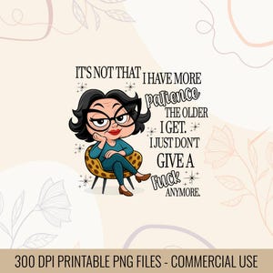 May include: Digital graphic of a cartoon woman in glasses, seated in a chair. Text reads: "It's not that I have more patience the older I get. I just don't give a fuck anymore."