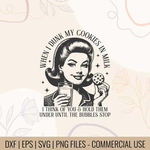 May include: Black and white illustration of a woman with a retro hairstyle, holding a glass of milk and a cookie. The text reads "When I dunk my cookies in milk I think of you & hold them under until the bubbles stop".
