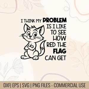 Può includere: Illustrazione di un gatto dei cartoni animati in bianco e nero con il testo "I THINK MY PROBLEM IS I LIKE TO SEE HOW RED THE FLAG CAN GET". L'immagine include anche informazioni sul tipo di file.
