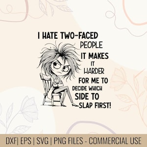 May include: Black and white cartoon illustration of a woman sitting in a chair with the text "I HATE TWO-FACED PEOPLE IT MAKES IT HARDER FOR ME TO DECIDE WHICH SIDE TO SLAP FIRST!". The image is a digital design for various file types.