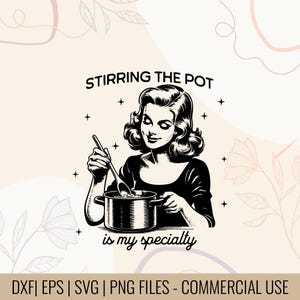 May include: A monochrome illustration of a woman stirring a pot, with the text "STIRRING THE POT" above and "is my specialty" below. The design has a retro aesthetic, ideal for kitchen art or craft projects. The image includes DXF, EPS, SVG, and PNG files.