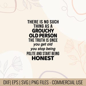 May include: A digital design with the text "THERE IS NO SUCH THING AS A GROUCHY OLD PERSON THE TRUTH IS ONCE you get old you stop being POLITE AND START BEING HONEST". The design is on a beige background with floral and abstract elements.