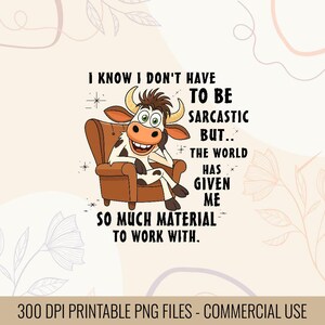 May include: A cartoon cow with brown and white markings is seated in a brown armchair. The cow is smiling and the image includes the text: "I know I don't have to be sarcastic but... the world has given me so much material to work with."