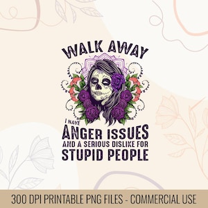 Könnte beinhalten: Digitales Design mit einem Zuckerschädel, lila Rosen und dem Text "WALK AWAY I HAVE ANGER ISSUES AND A SERIOUS DISLIKE FOR STUPID PEOPLE." Geeignet für druckbare PNG-Dateien.