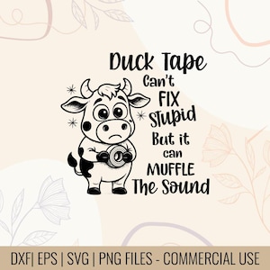 May include: Black and white cartoon illustration of a cow holding a roll of duct tape. Text reads "Duck Tape Can't Fix Stupid But it can Muffle The Sound". The image is a digital design.