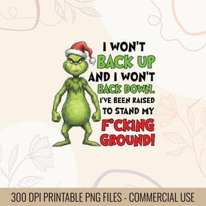 May include: A digital graphic featuring the Grinch wearing a Santa hat, with the text "I won't back up and I won't back down. I've been raised to stand my f*cking ground!" The image is a printable PNG file.
