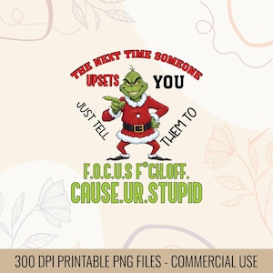 May include: A digital graphic featuring a cartoon Grinch character in a Santa suit, pointing. Text reads "THE NEXT TIME SOMEONE UPSETS YOU JUST TELL THEM TO F.O.C.U.S F*CK.OFF. CAUSE.UR.STUPID."