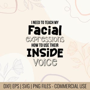 Peut inclure: Un design numérique avec le texte "I NEED TO TEACH MY Facial expressions HOW TO USE THEIR INSIDE Voice". Le design est en noir et blanc sur un fond beige avec des accents floraux. Informations sur les types de fichiers en bas.