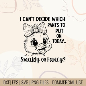May include: Black and white graphic of a cartoon duckling with a bow, and the text "I can't decide which pants to put on today... Smarty or Fancy?" The image is a digital design, suitable for various applications.