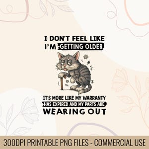 May include: A digital graphic featuring a cartoon cat with a cane, looking sad. Text above reads "I don't feel like I'm getting older." Below, it says, "It's more like my warranty has expired and my parts are wearing out."