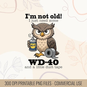 May include: A cartoon owl illustration holding a can of WD-40 and a roll of duct tape. Text reads "I'm not old! I just need some WD-40 and a little duct tape." The image is a printable PNG file.