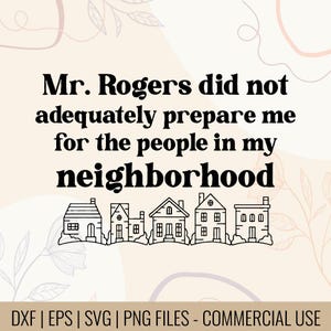 Mr. Rogers did not adequately prepare me for the people in my neighborhood | Silhouette Cameo | Neighborhood sarcasm | Digital Files