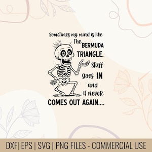 Puede incluir: Ilustración en blanco y negro de un esqueleto con el texto "Sometimes my mind is like the Bermuda Triangle. Stuff goes in and it never comes out again..." La imagen también incluye el texto "DXF | EPS | SVG | PNG FILES - COMMERCIAL USE."