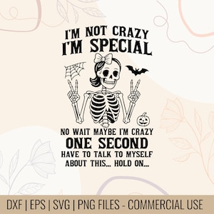 May include: Black and white graphic featuring a skeleton with a bow, giving peace signs. Text reads "I'm Not Crazy I'm Special" and "No Wait Maybe I'm Crazy One Second Have to Talk to Myself About This... Hold On..." Includes DXF, EPS, SVG, and PNG files.