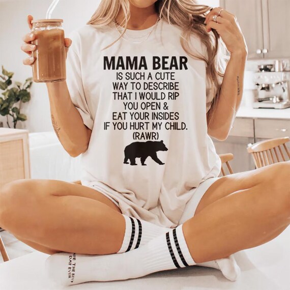 Mama Bear is Such a Cute Way to Describe That I Would Rip You Open