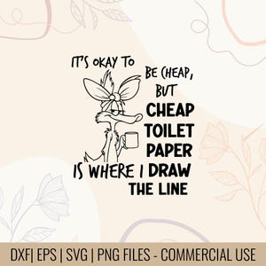May include: Black and white cartoon graphic of a coyote holding a mug, with the text "It's okay to be cheap, but cheap toilet paper is where I draw the line." The image is a digital design.