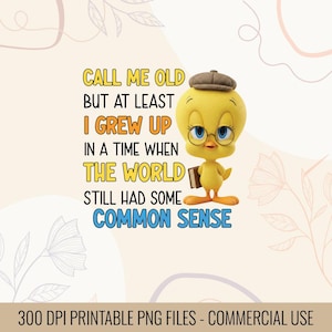 Pode incluir: Um desenho animado amarelo do Tweety Bird usando óculos e boné, segurando um livro, com o texto "CALL ME OLD BUT AT LEAST I GREW UP IN A TIME WHEN THE WORLD STILL HAD SOME COMMON SENSE."