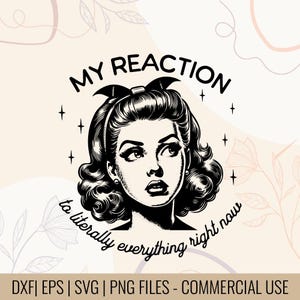 May include: Black and white retro illustration of a woman with the text "MY REACTION to literally everything right now." The image includes stars and floral accents, suitable for digital art or print.