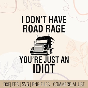 May include: Black and white graphic of a semi-truck with the text "I DON'T HAVE ROAD RAGE YOU'RE JUST AN IDIOT" in bold, uppercase letters. The design is on a beige background with floral accents.