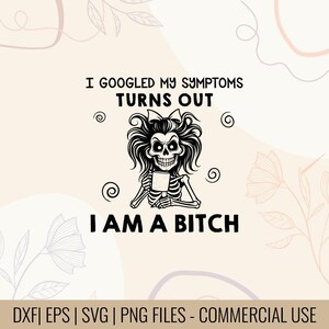 I Googled My Symptoms Turns Out I'm a Bitch T-Shirt Design | Funny Diagnosis Quote PNG | WebMD Humor SVG