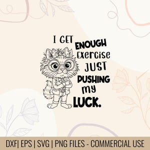 May include: Black and white illustration of a cat wearing glasses, a bow, and a suit. Text reads: "I GET ENOUGH Exercise JUST PUSHING my LUCK."