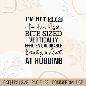 May include: A digital design with the text "I'M NOT SHORT - I'm Fun Sized, - BITE SIZED, VERTICALLY EFFICIENT, ADORABLE, Dainty, & Great AT HUGGING" in black on a light beige background with floral accents. The bottom of the image includes file type information.
