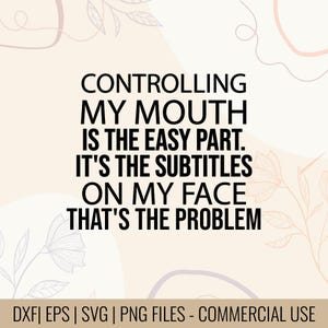 May include: A digital design with the text "CONTROLLING MY MOUTH IS THE EASY PART. IT'S THE SUBTITLES ON MY FACE THAT'S THE PROBLEM" in black. The background is a light beige with floral and abstract line art. The bottom of the image includes file type information.