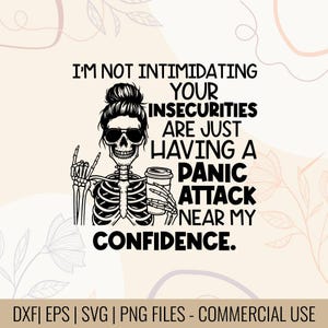 May include: Black and white graphic of a skeleton with sunglasses and a messy bun, holding a coffee cup and making a rock-on hand gesture. Text reads: "I'M NOT INTIMIDATING YOUR INSECURITIES ARE JUST HAVING A PANIC ATTACK NEAR MY CONFIDENCE."