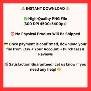 May include: A red-bordered graphic with text indicating an instant download of a high-quality PNG file (300 DPI, 4500x5400px). It states no physical product will be shipped and provides download instructions.