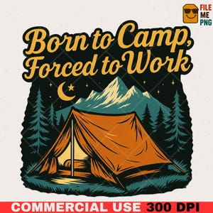 Funny Camping Quotes PNG, Born to camp, Forced to Work, Outdoor Sublimation Design Nature Adventure Camping Lover Sayings Shirt Mug Designs