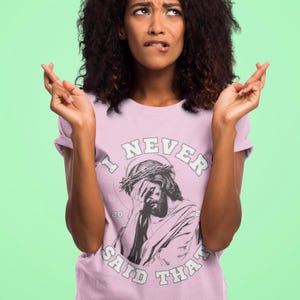I Never Said That, Funny Jesus Shirt, Christian Humor T-Shirt, Religious Meme Tee, Bible Verse Joke Shirt, Faith Shirt,  Jesus Quote Tee
