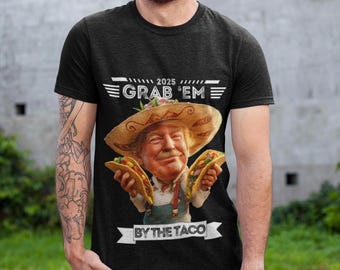 Funny Trump Taco T-Shirt, Grab Em by the Taco, Political Humor Tee, Spicy Meme Shirt, Gag Gift for Him or Her