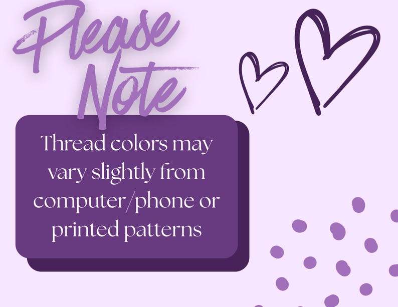 May include: A light purple background with the words "Please Note" in a cursive font. A dark purple rectangle contains the text: "Thread colors may vary slightly from computer/phone or printed patterns." Two black heart doodles are in the upper right corner.