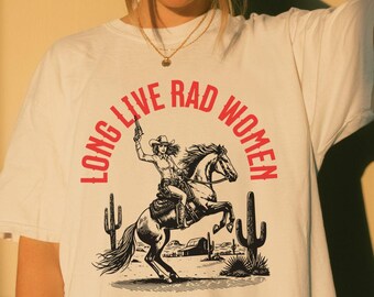 Long Live Rad Women Tee, Western Feminist Quote Comfort Colors Shirt, Vintage Style Cowgirl Tshirt, Country Western Feminism Activist TShirt