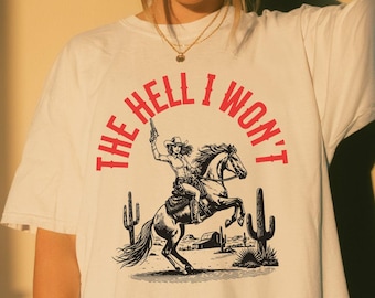 The Hell I Won't Tee, Western Feminist Rebellion Quote Comfort Colors Shirt, Vintage Style Cowgirl Tshirt, Country Western Statement Tshirt