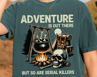 Comfort Colors Adventure is Out There But So Are Serial Killers Shirt, Funny Camping Tee, Unisex Hiking Tshirt, Sarcastic Gift for Camper