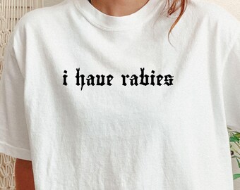 Comfort Colors I Have Rabies Shirt, Dark Humor Tee, Sarcastic Unhinged Meme Tshirt