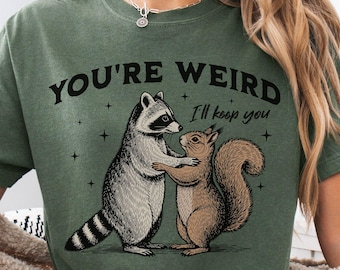 You're Weird I'll Keep You T-Shirt, Comfort Colors Funny Raccoon & Squirrel Friend Shirt, Best Friend Gift, Cute Humorous Tee for Couples