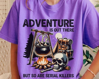 Comfort Colors Adventure is Out There But So Are Serial Killers Shirt, Funny Camping Tee, Sarcastic Gift for Camper, Unisex Hiking Tshirt