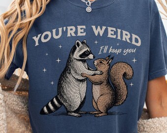 You're Weird I'll Keep You T-Shirt, Comfort Colors Funny Raccoon & Squirrel Friend Shirt, Best Friend Gift, Cute Humorous Tee for Couples