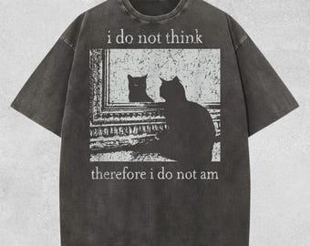 I Do Not Think Therefore I Do Not Am Shirt - Funny Cat Meme Philosophy T-Shirt, Comfort Colors Sarcastic Cartoon Cat Tee