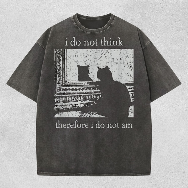 I Do Not Think Therefore I Do Not Am Shirt - Funny Cat Meme Philosophy T-Shirt, Comfort Colors Sarcastic Cartoon Cat Tee