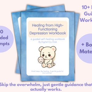 May include: A workbook titled "Healing from High-Functioning Depression Workbook" with a cartoon bear holding a smiling face. The cover is light blue with text that reads "40 Guided Prompts" and "10+ Page Guided Workbook".