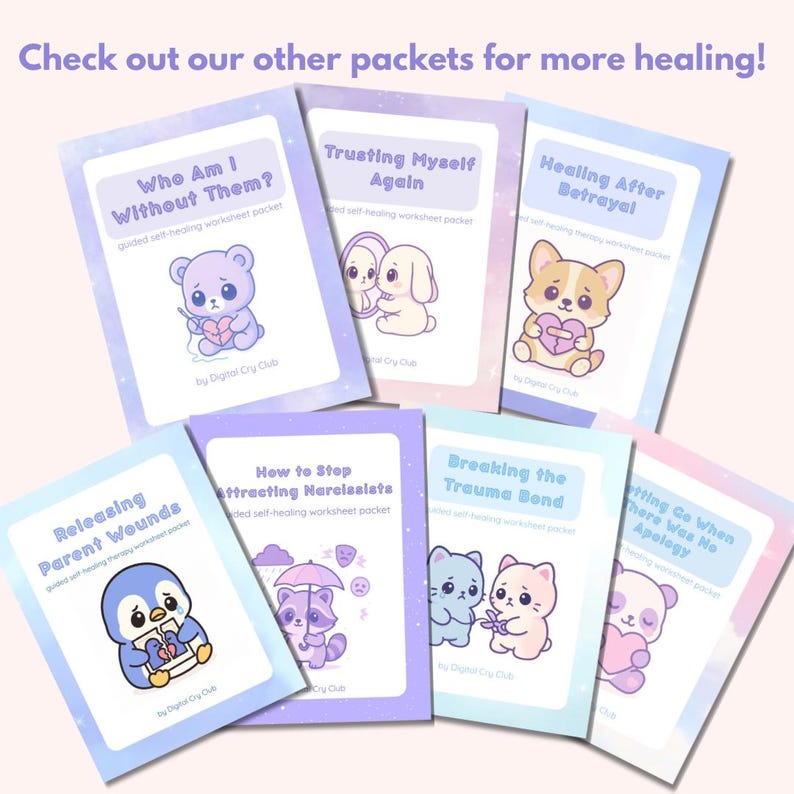 May include: A collection of self-healing worksheet packets with pastel backgrounds and cute animal illustrations. Titles include "Who Am I Without Them?" and "Trusting Myself Again." The text "Check out our other packets for more healing!" is at the top.