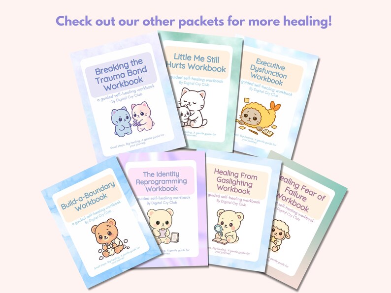 May include: A collection of self-healing workbooks with cute animal illustrations. Titles include "Breaking the Trauma Bond Workbook" and "Executive Dysfunction Workbook." The workbooks are in pastel colors with text that reads "Check out our other packets for more healing!"