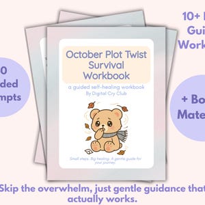 May include: A stack of workbooks with the title "October Plot Twist Survival Workbook". The cover features a cartoon bear with a scarf. Includes 40 guided prompts and bonus material. The text reads "Skip the overwhelm, just gentle guidance that actually works."